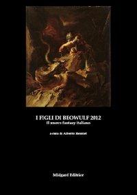 I figli di Beowulf 2012. Il nuovo fantasy italiano  - Libro Midgard 2012, Narrativa | Libraccio.it