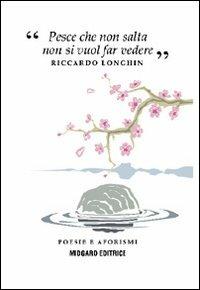 Pesce che non salta non si vuol far vedere - Riccardo Longhin - Libro Midgard 2012, Poesia | Libraccio.it