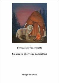 Un amico che viene da lontano - Ferruccio Francescotti - Libro Midgard 2013, Narrativa | Libraccio.it
