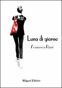 Luna di giorno - Francesca Rizzi - Libro Midgard 2013, Narrativa | Libraccio.it