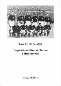 La partita del Grande Torino e altri racconti - Luca Gioacchino De Sandoli - Libro Midgard 2014, Narrativa | Libraccio.it