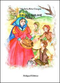 Favole golose - Michela R. Cinque - Libro Midgard 2014, Fiabe | Libraccio.it