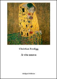 A vita nuova - Christian Ferdigg - Libro Midgard 2014, Poesia | Libraccio.it