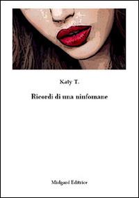 Ricordi di una ninfomane - Katy T. - Libro Midgard 2014, Erotica | Libraccio.it
