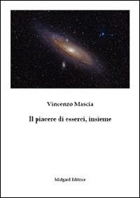 Il piacere di esserci, insieme - Vincenzo Mascia - Libro Midgard 2014, Narrativa | Libraccio.it