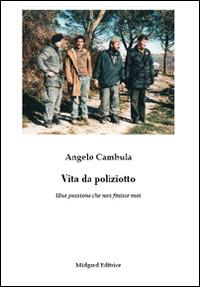 Vita da poliziotto. Una passione che non finisce mai - Angelo Cambula - Libro Midgard 2014, Narrativa | Libraccio.it