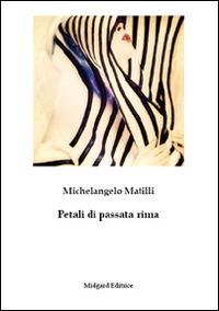 Petali di passata rima - Michelangelo Matilli - Libro Midgard 2014, Poesia | Libraccio.it