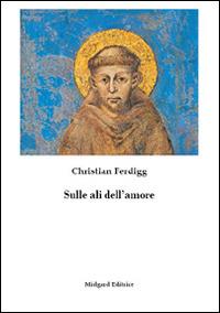 Sulle ali dell'amore - Christian Ferdigg - Libro Midgard 2015, Poesia | Libraccio.it