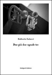 Due più due uguale tre - Roberto Falocci - Libro Midgard 2015, Poesia | Libraccio.it