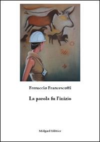 La parola fu l'inizio - Ferruccio Francescotti - Libro Midgard 2015, Narrativa | Libraccio.it