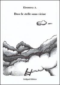 Dove le stelle sono vicine - Eleonora A. - Libro Midgard 2015, Narrativa | Libraccio.it
