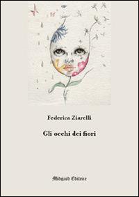 Gli occhi dei fiori - Federica Ziarelli - Libro Midgard 2016, Poesia | Libraccio.it