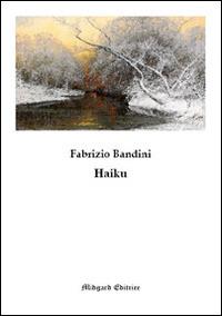 Haiku - Fabrizio Bandini - Libro Midgard 2017, Poesia | Libraccio.it