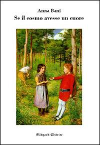 Se il cosmo avesse un cuore - Anna Bani - Libro Midgard 2017, Poesia | Libraccio.it