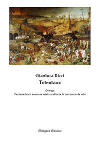 Totentanz. Ovvero fantasie lirico amorose relative all'arte di torturarsi da solo. Nuova ediz. - Gianluca Ricci - Libro Midgard 2017, Poesia | Libraccio.it