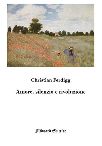 Amore, silenzio e rivoluzione - Christian Ferdigg - Libro Midgard 2018, Poesia | Libraccio.it
