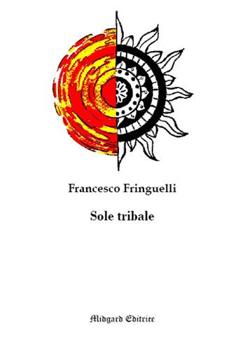 Sole tribale. Nuova ediz. - Francesco Fringuelli - Libro Midgard 2019, Narrativa | Libraccio.it