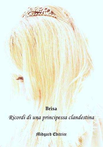 Ricordi di una principessa clandestina. Nuova ediz. - Brisa - Libro Midgard 2020, Poesia | Libraccio.it