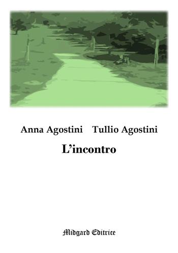 L' incontro - Anna Agostini, Tullio Agostini - Libro Midgard 2020, Narrativa | Libraccio.it