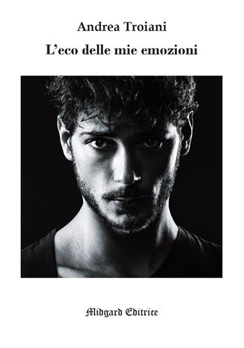 L' eco delle mie emozioni - Andrea Troiani - Libro Midgard 2020, Poesia | Libraccio.it