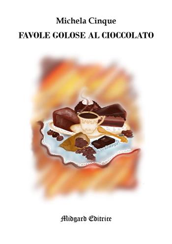 Favole golose al cioccolato - Michela R. Cinque - Libro Midgard 2021, Fiabe | Libraccio.it