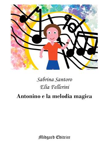 Antonino e la melodia magica. Nuova ediz. - Sabrina Santoro, Elia Fellerini - Libro Midgard 2021, Fiabe | Libraccio.it