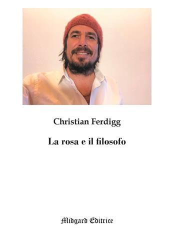 La rosa e il filosofo - Christian Ferdigg - Libro Midgard 2021, Poesia | Libraccio.it
