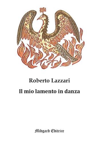 Il mio lamento in danza. Nuova ediz. - Roberto Lazzari - Libro Midgard 2022, Poesia | Libraccio.it