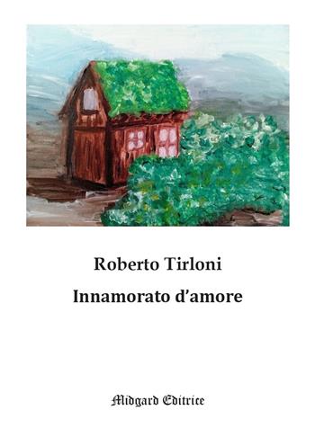 Innamorato d'amore - Roberto Tirloni - Libro Midgard 2023, Poesia | Libraccio.it