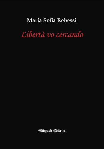 Libertà vo cercando - Maria Sofia Rebessi - Libro Midgard 2023, Saggistica | Libraccio.it