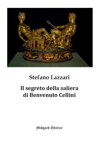 Il segreto della saliera di Benvenuto Cellini. Nuova ediz. - Stefano Lazzari - Libro Midgard 2024, Narrativa | Libraccio.it