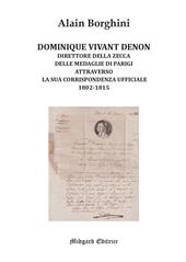 Dominique Vivant Denon. Direttore della Zecca delle medaglie di Parigi attraverso la sua corrispondenza ufficiale 1802-1815