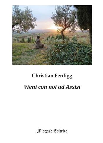 Vieni con noi ad Assisi - Christian Ferdigg - Libro Midgard 2024, Poesia | Libraccio.it