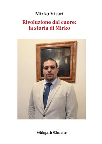 Rivoluzione dal cuore: la storia di Mirko - Mirko Vicari - Libro Midgard 2025, Narrativa | Libraccio.it