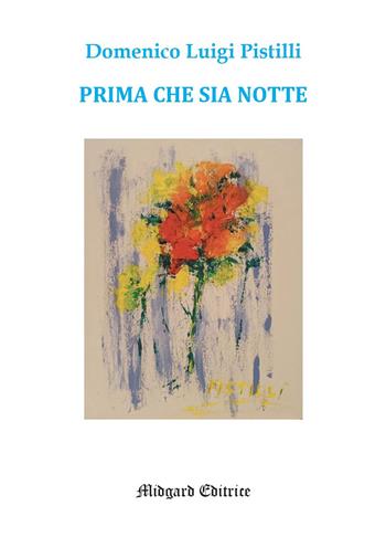 Prima che sia notte. Nuova ediz. - Domenico Luigi Pistilli - Libro Midgard 2025, Poesia | Libraccio.it