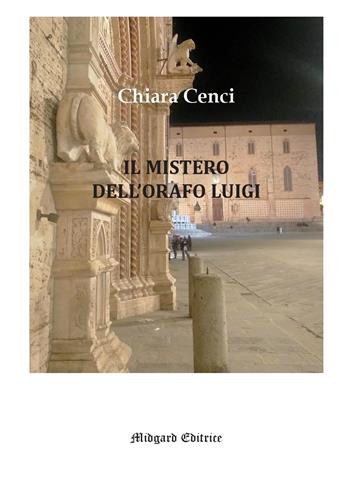Il mistero dell'orafo Luigi. Nuova ediz. - Chiara Cenci - Libro Midgard 2025, Narrativa | Libraccio.it