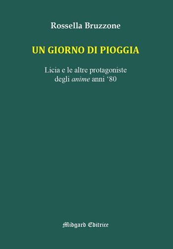 Un giorno di pioggia. Licia e le altre protagoniste degli anime anni 80 - Rossella Bruzzone - Libro Midgard 2025, Saggistica | Libraccio.it