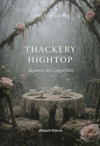 Thackery Hightop, la storia del Cappellaio - Livia Murph - Libro Midgard 2026, Narrativa | Libraccio.it
