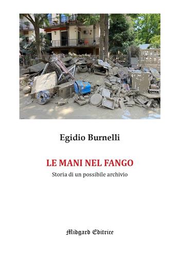 Le mani nel fango. Storia di un possibile archivio. Ediz. illustrata - Egidio Burnelli - Libro Midgard 2026, Saggistica | Libraccio.it