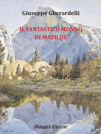 Il fantastico mondo di Matilde - Giuseppe Gherardelli - Libro Midgard 2026, Fiabe | Libraccio.it