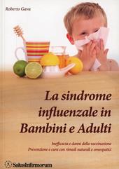La sindrome influenzale in bambini e adulti. Inefficacia e danni della vaccinazione. Prevenzione e cura con rimedi naturali e omeopatici