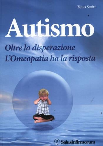 Autismo. Oltre la disperazione. L'omeopatia ha la risposta - Tinus Smits - Libro Salus Infirmorum 2012 | Libraccio.it