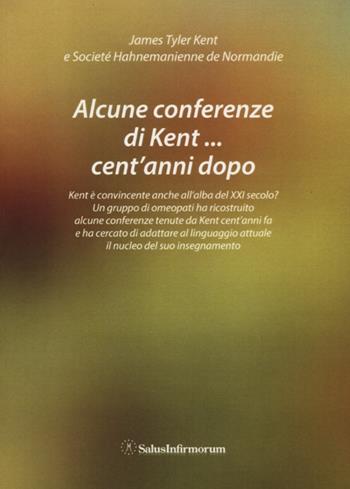 Alcune conferenze di Kent... cent'anni dopo - James Tyler Kent - Libro Salus Infirmorum 2013 | Libraccio.it