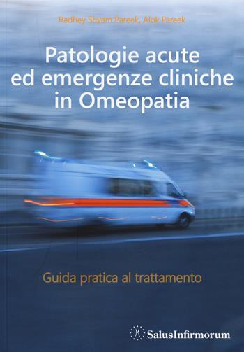 Patologie acute ed emergenze cliniche in omeopatia. Guida pratica al trattamento - Radhey S. Pareek, Alok Pareek - Libro Salus Infirmorum 2014 | Libraccio.it