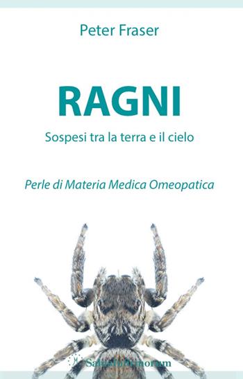 Ragni. Sospesi tra la terra e il cielo. Perle di materia medica omeopatica - Peter Fraser - Libro Salus Infirmorum 2015 | Libraccio.it