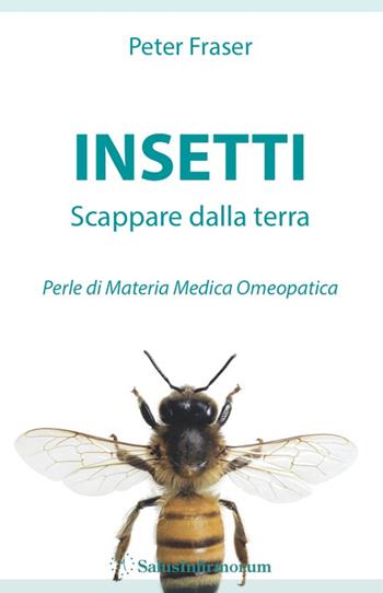 Insetti. Scappare dalla terra. Perle di materia medica omeopatica - Peter Fraser - Libro Salus Infirmorum 2014 | Libraccio.it