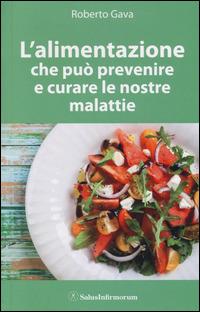 L' alimentazione che può prevenire e curare le nostre malattie - Roberto Gava - Libro Salus Infirmorum 2014 | Libraccio.it