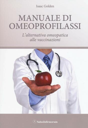 Manuale di omeoprofilassi. L'alternativa omeopatica alle vaccinazioni - Isaac Golden - Libro Salus Infirmorum 2016 | Libraccio.it