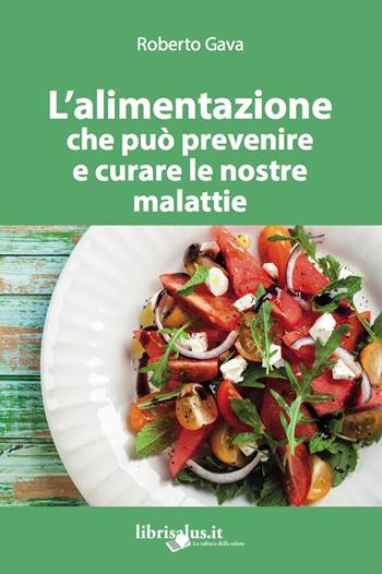 L' alimentazione che può prevenire e curare le nostre malattie. Ediz. ampliata - Roberto Gava - Libro Salus Infirmorum 2017 | Libraccio.it