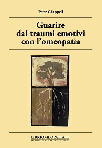 Guarire dai traumi emotivi con l'omeopatia. Trattamento degli effetti dei traumi - Peter Chappell - Libro Salus Infirmorum 2017 | Libraccio.it